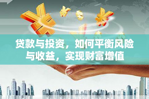 内埔贷款与投资，如何平衡风险与收益，实现财富增值