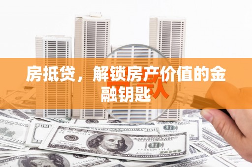 内埔房抵贷，解锁房产价值的金融钥匙