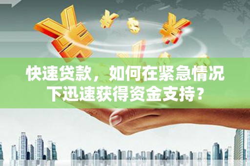 内埔快速贷款，如何在紧急情况下迅速获得资金支持？