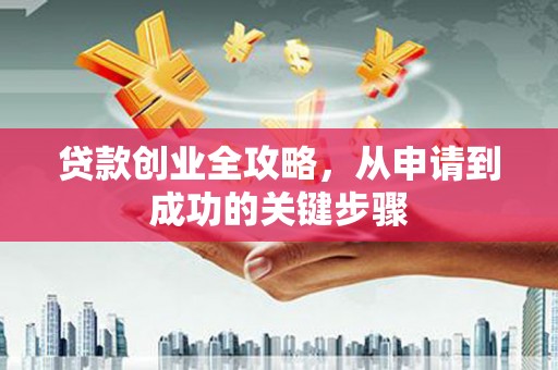 内埔贷款创业全攻略，从申请到成功的关键步骤