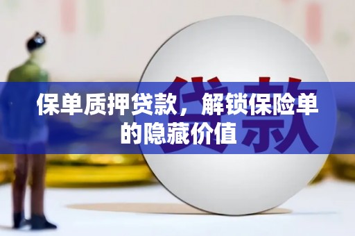 内埔保单质押贷款，解锁保险单的隐藏价值