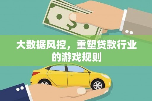 内埔大数据风控，重塑贷款行业的游戏规则