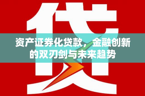 内埔资产证券化贷款，金融创新的双刃剑与未来趋势