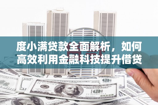 内埔度小满贷款全面解析，如何高效利用金融科技提升借贷体验