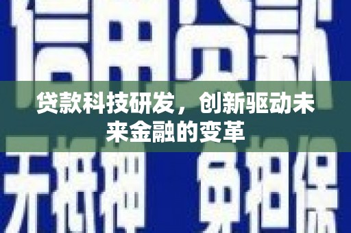 内埔贷款科技研发，创新驱动未来金融的变革
