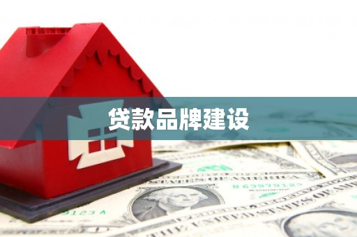 内埔贷款品牌建设