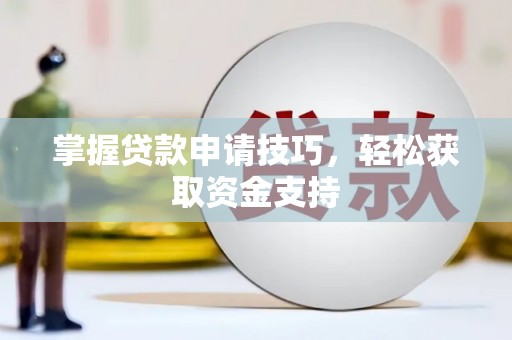 内埔掌握贷款申请技巧，轻松获取资金支持