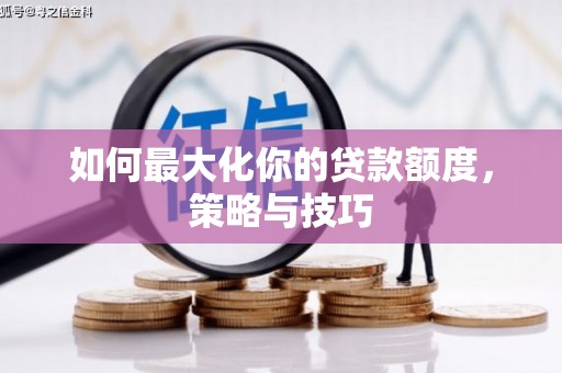 内埔如何最大化你的贷款额度，策略与技巧