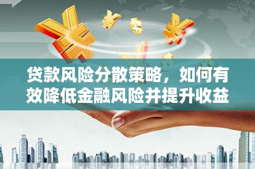 内埔贷款风险分散策略，如何有效降低金融风险并提升收益