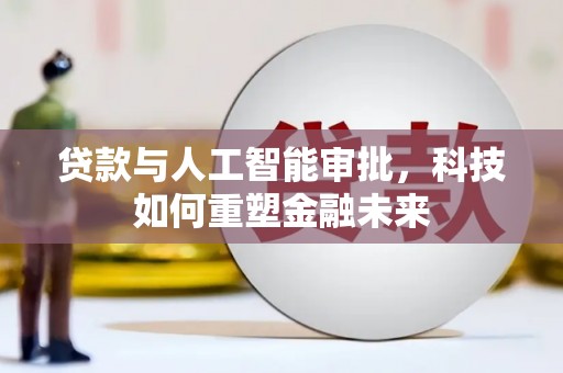 内埔贷款与人工智能审批，科技如何重塑金融未来
