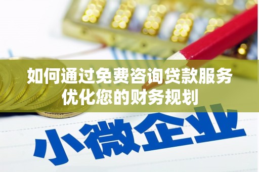 内埔如何通过免费咨询贷款服务优化您的财务规划