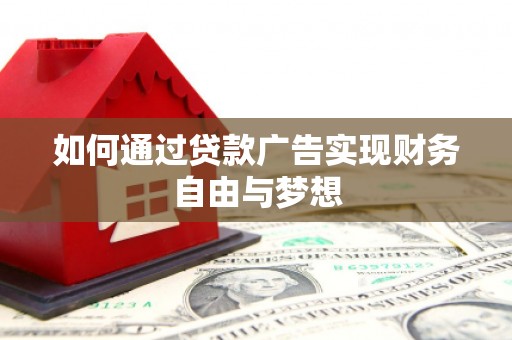 内埔如何通过贷款广告实现财务自由与梦想