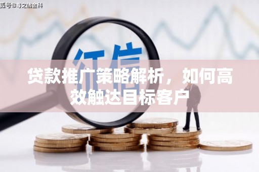 内埔贷款推广策略解析，如何高效触达目标客户