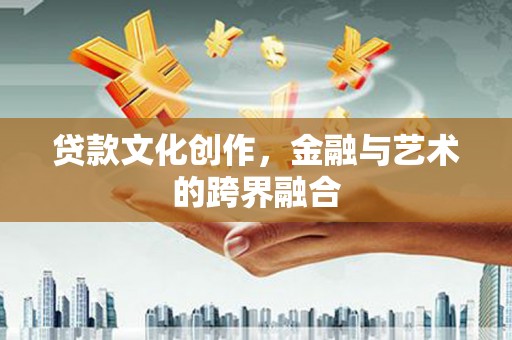 内埔贷款文化创作，金融与艺术的跨界融合