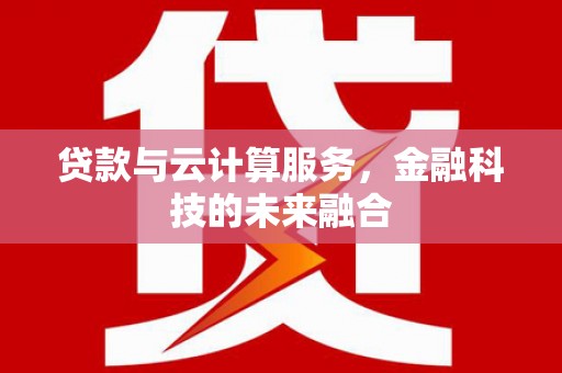 内埔贷款与云计算服务，金融科技的未来融合