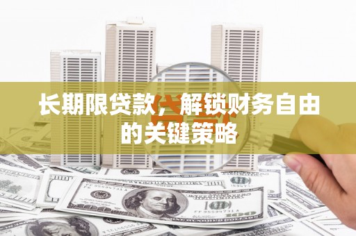 内埔长期限贷款，解锁财务自由的关键策略