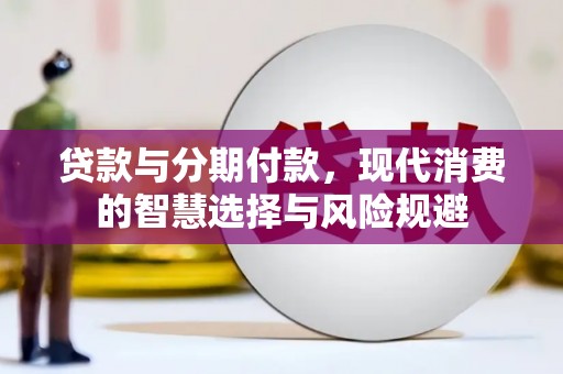 内埔贷款与分期付款，现代消费的智慧选择与风险规避