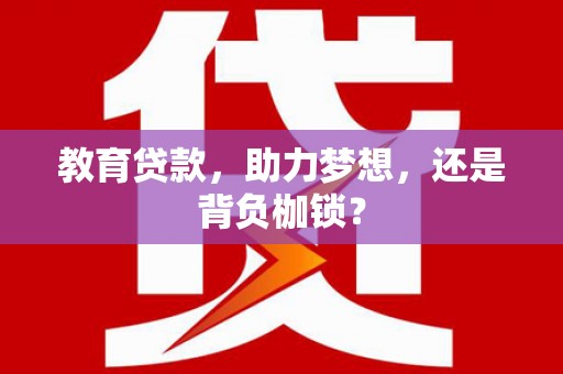 内埔教育贷款，助力梦想，还是背负枷锁？