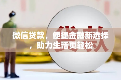 内埔微信贷款，便捷金融新选择，助力生活更轻松