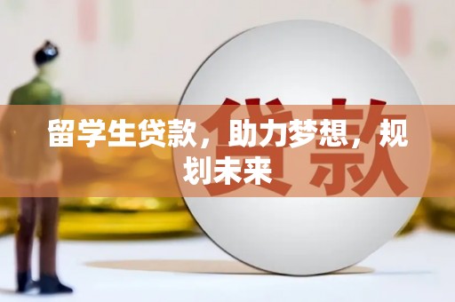 内埔留学生贷款，助力梦想，规划未来