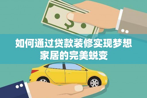 内埔如何通过贷款装修实现梦想家居的完美蜕变
