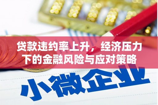 内埔贷款违约率上升，经济压力下的金融风险与应对策略