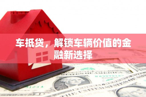 内埔车抵贷，解锁车辆价值的金融新选择