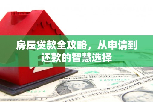 内埔房屋贷款全攻略，从申请到还款的智慧选择