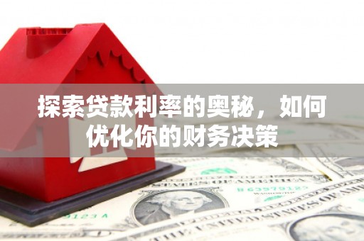 内埔探索贷款利率的奥秘，如何优化你的财务决策