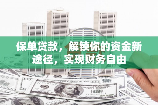 内埔保单贷款，解锁你的资金新途径，实现财务自由