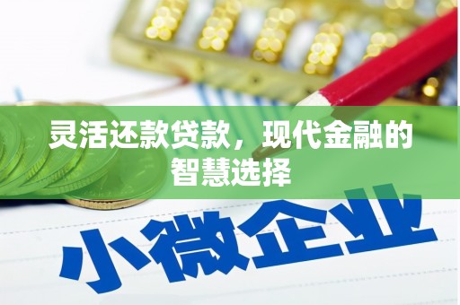 内埔灵活还款贷款，现代金融的智慧选择