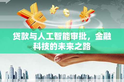 内埔贷款与人工智能审批，金融科技的未来之路
