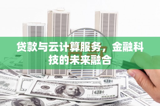 内埔贷款与云计算服务，金融科技的未来融合