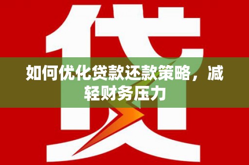 内埔如何优化贷款还款策略，减轻财务压力