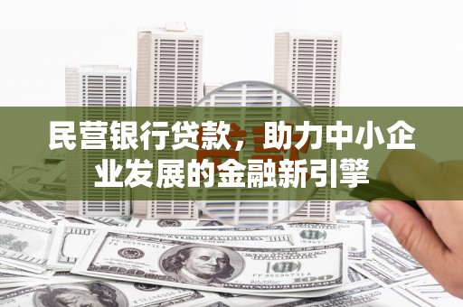内埔民营银行贷款，助力中小企业发展的金融新引擎
