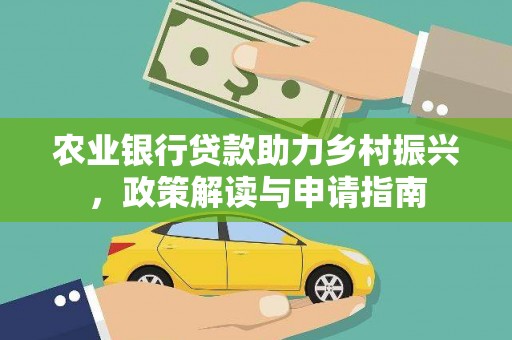 内埔农业银行贷款助力乡村振兴，政策解读与申请指南