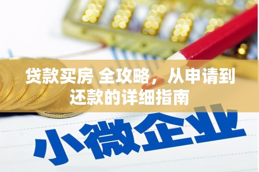 内埔贷款买房 全攻略，从申请到还款的详细指南