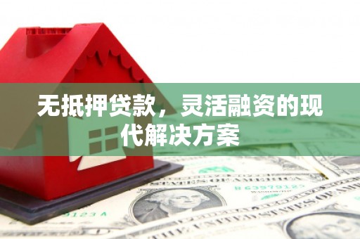内埔无抵押贷款，灵活融资的现代解决方案