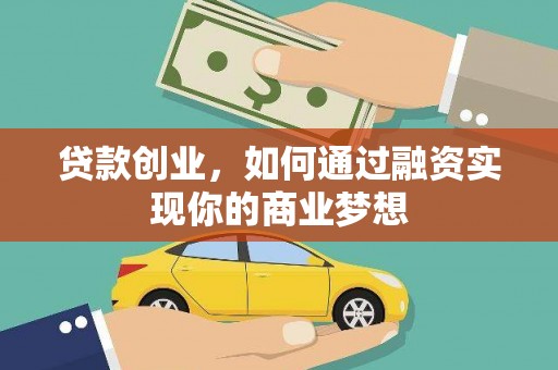 内埔贷款创业，如何通过融资实现你的商业梦想