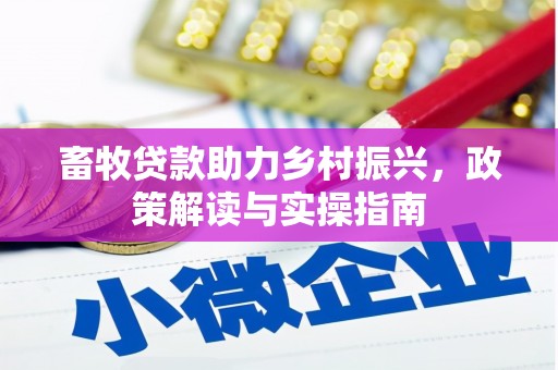内埔畜牧贷款助力乡村振兴，政策解读与实操指南