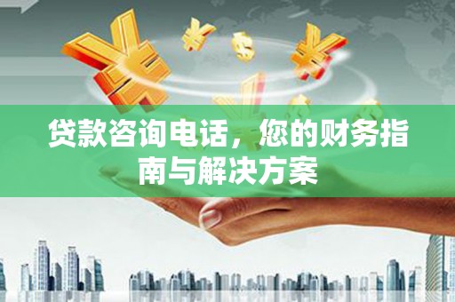 内埔贷款咨询电话，您的财务指南与解决方案
