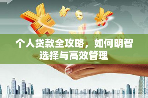 内埔个人贷款全攻略，如何明智选择与高效管理