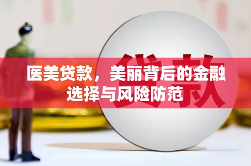 内埔医美贷款，美丽背后的金融选择与风险防范